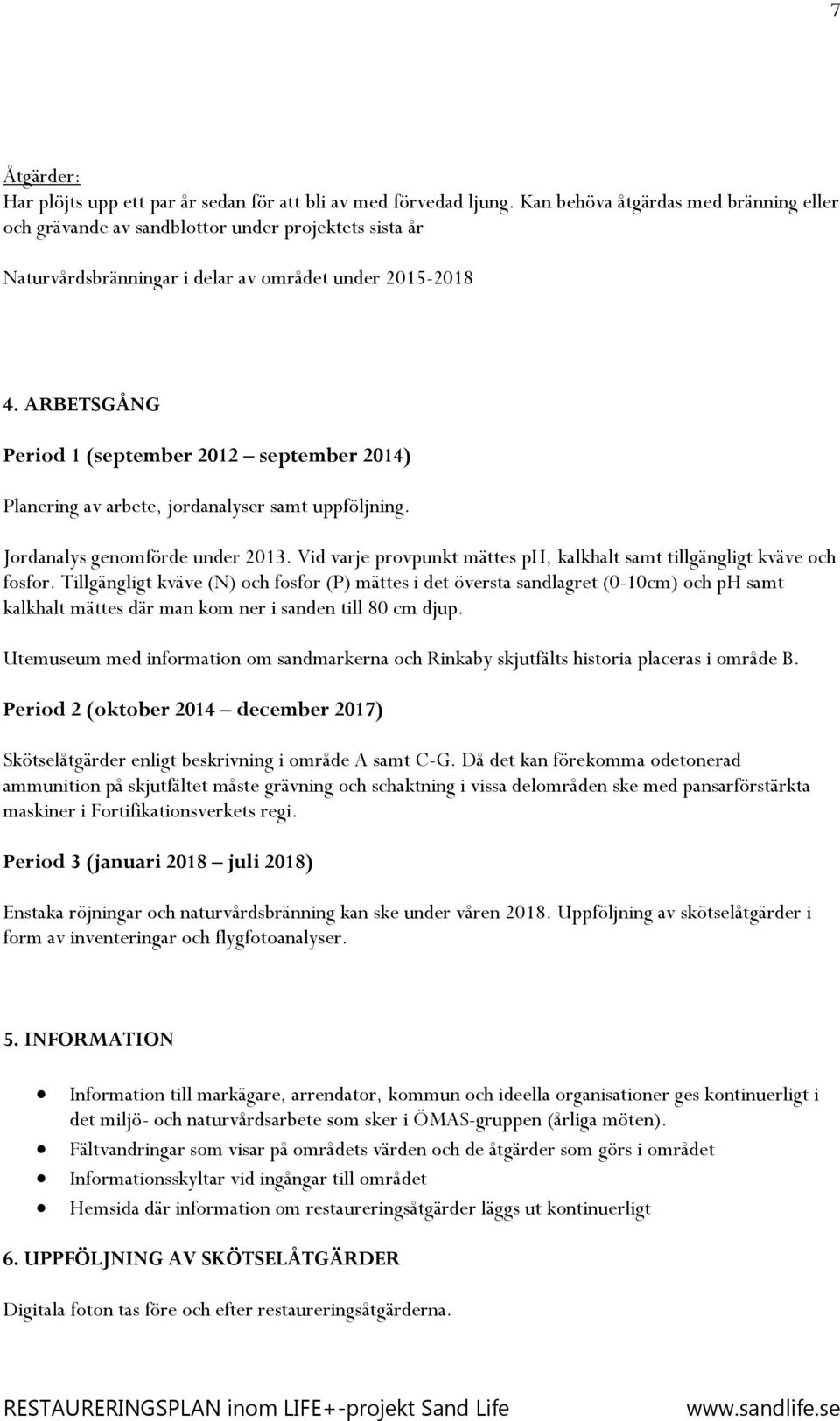 ARBETSGÅNG Period 1 (september 2012 september 2014) Planering av arbete, jordanalyser samt uppföljning. Jordanalys genomförde under 2013.