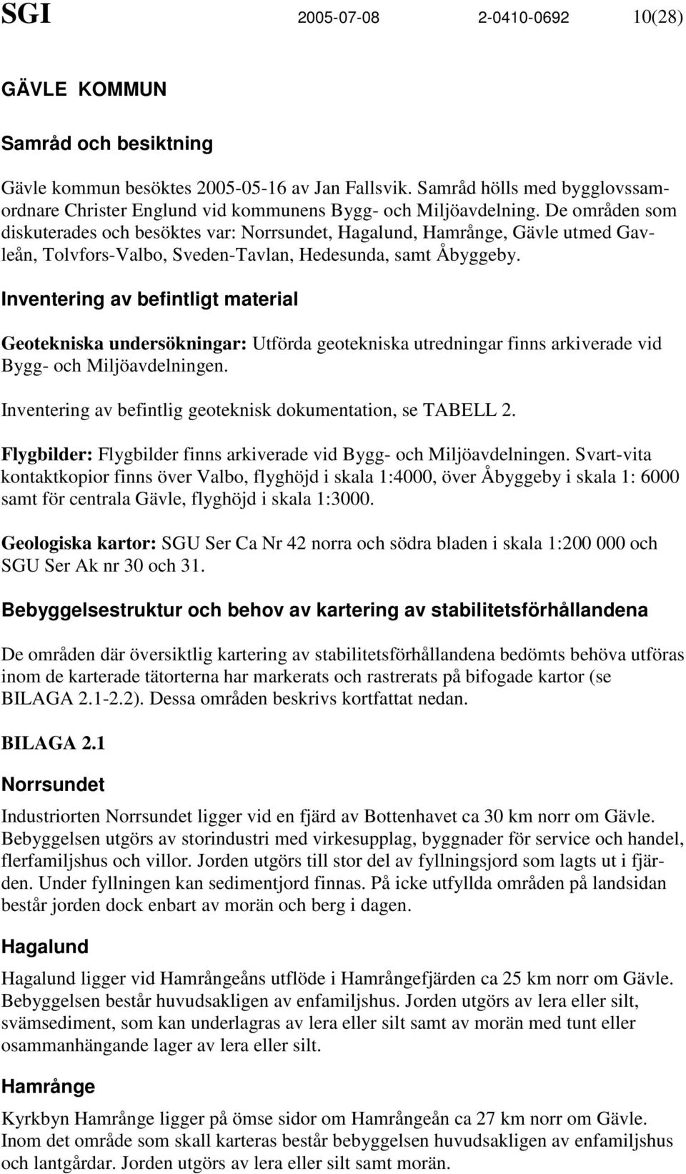 De områden som diskuterades och besöktes var: Norrsundet, Hagalund, Hamrånge, Gävle utmed Gavleån, Tolvfors-Valbo, Sveden-Tavlan, Hedesunda, samt Åbyggeby.