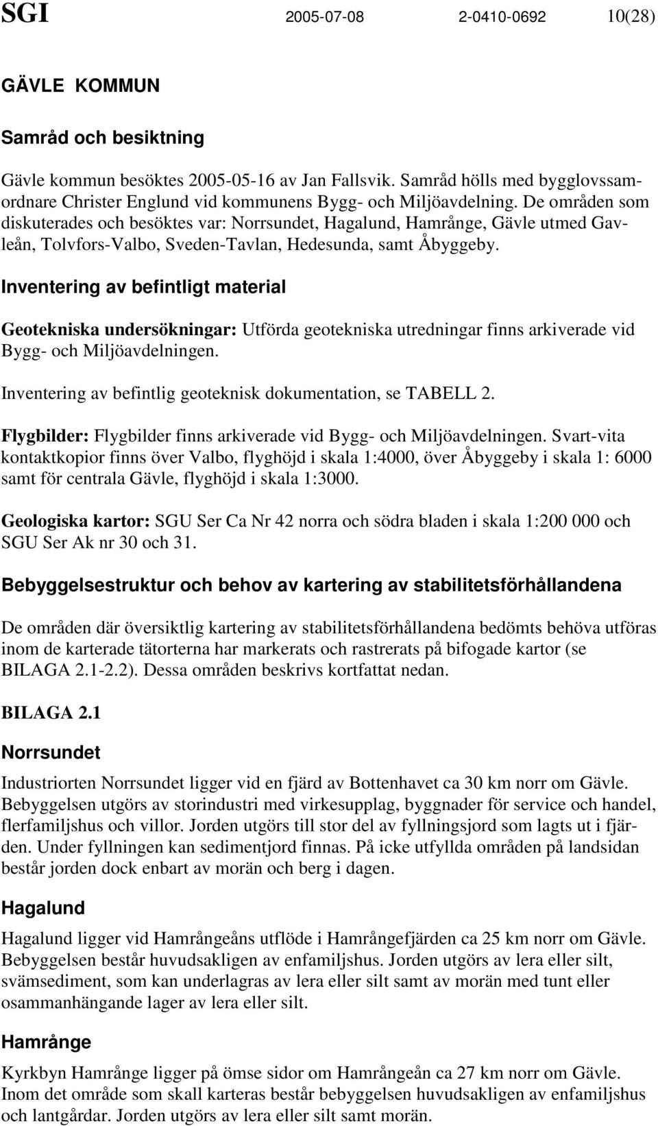 De områden som diskuterades och besöktes var: Norrsundet, Hagalund, Hamrånge, Gävle utmed Gavleån, Tolvfors-Valbo, Sveden-Tavlan, Hedesunda, samt Åbyggeby.