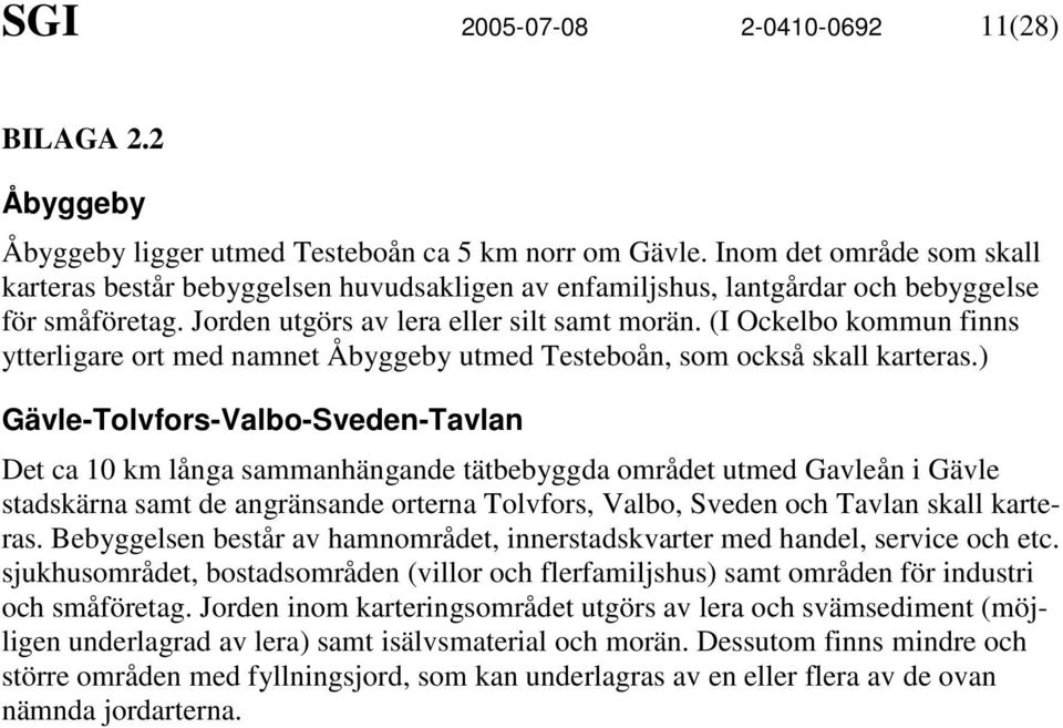 (I Ockelbo kommun finns ytterligare ort med namnet Åbyggeby utmed Testeboån, som också skall karteras.