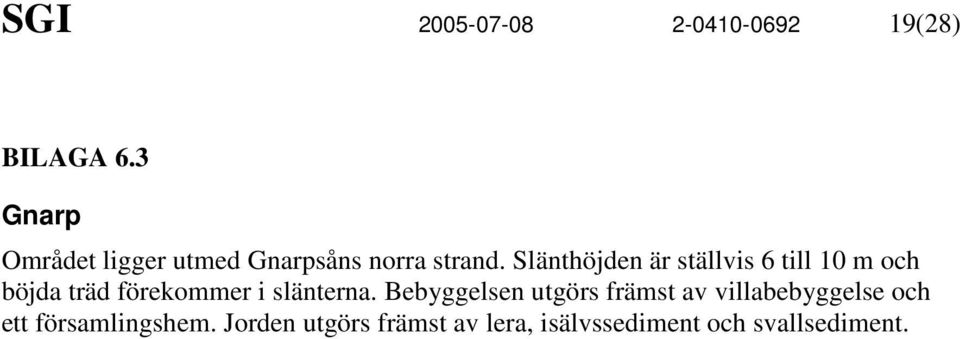 Slänthöjden är ställvis 6 till 10 m och böjda träd förekommer i slänterna.