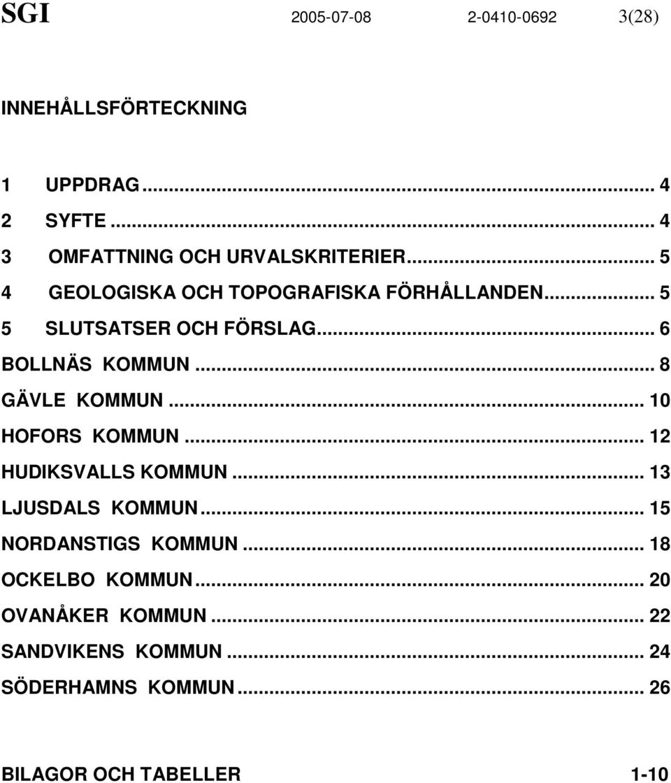 .. 5 5 SLUTSATSER OCH FÖRSLAG... 6 BOLLNÄS KOMMUN... 8 GÄVLE KOMMUN... 10 HOFORS KOMMUN... 12 HUDIKSVALLS KOMMUN.