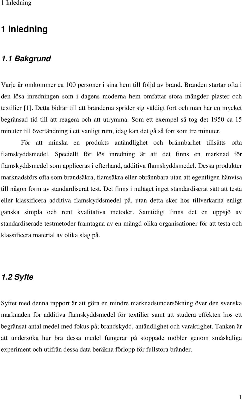 Detta bidrar till att bränderna sprider sig väldigt fort och man har en mycket begränsad tid till att reagera och att utrymma.