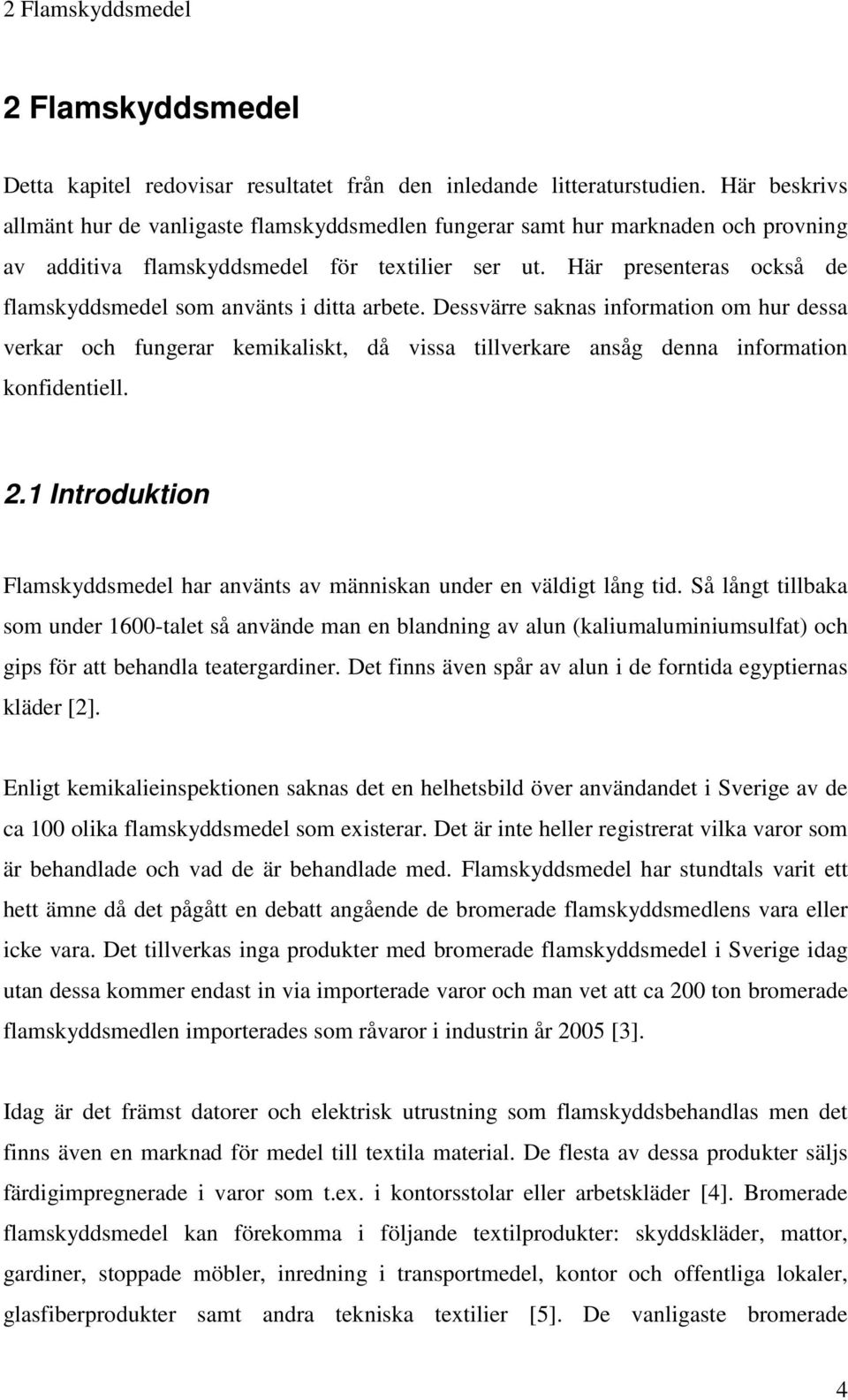 Här presenteras också de flamskyddsmedel som använts i ditta arbete.