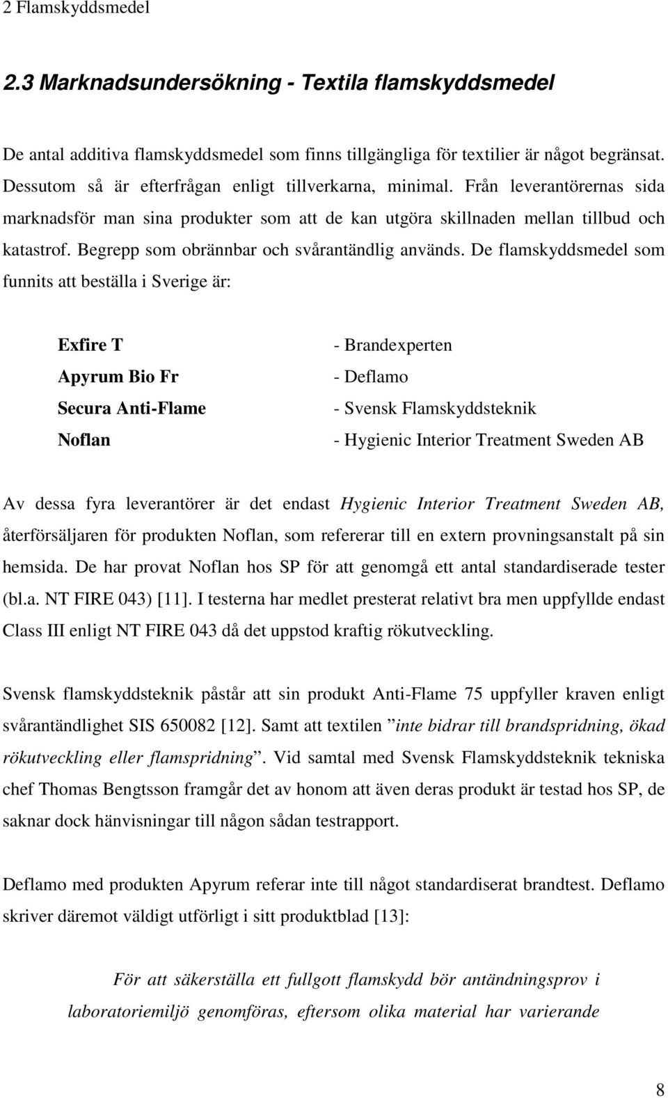 Begrepp som obrännbar och svårantändlig används.