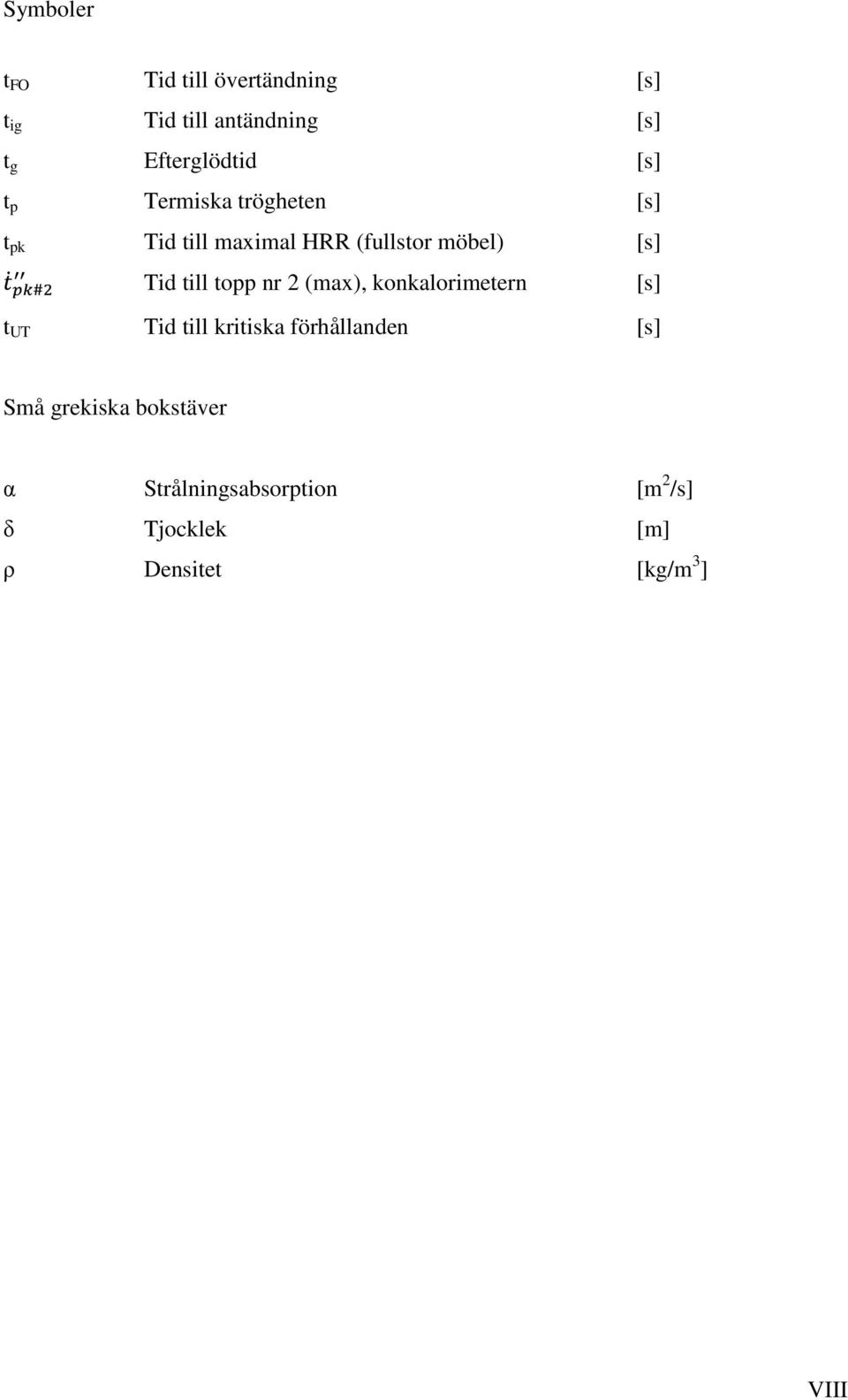 topp nr 2 (max), konkalorimetern [s] t UT Tid till kritiska förhållanden [s] Små