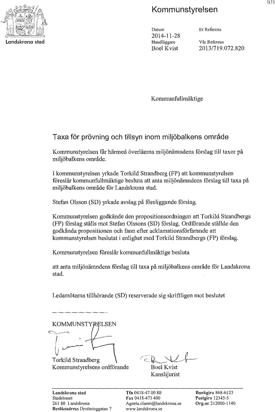 I kommunstyrelsen yrkade Torkild Strandberg (FP) att kommunstyrelsen föreslår kommunfullmäktige besluta att anta miljönämndens förslag till taxa på miljöbalkens område för Landskrona stad.