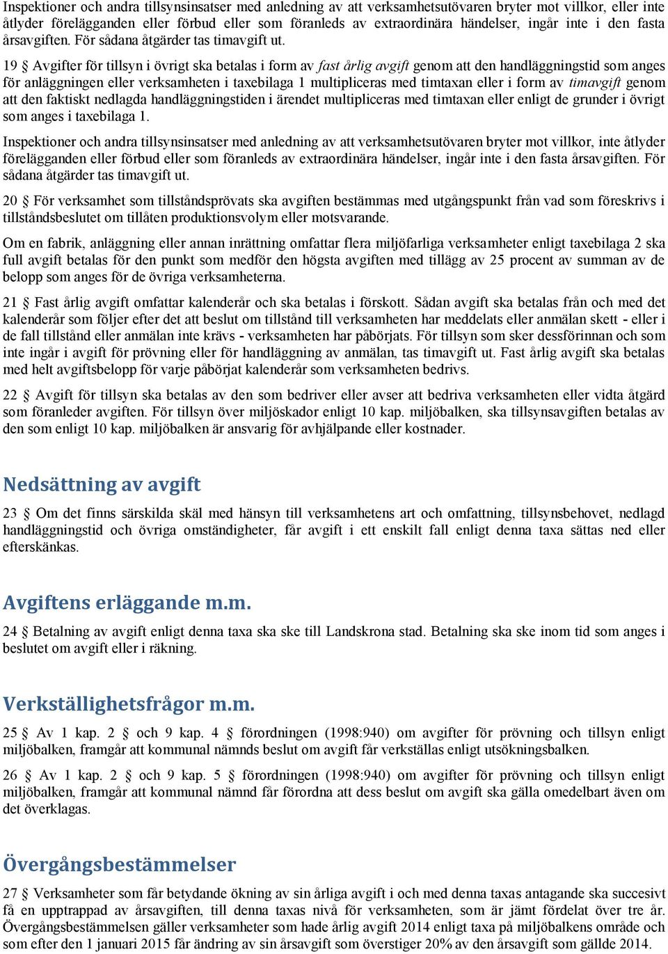 19 Avgifter för tillsyn i övrigt ska betalas i form av fast årlig avgift genom att den handläggningstid som anges för anläggningen eller verksamheten i taxebilaga 1 multipliceras med timtaxan eller i