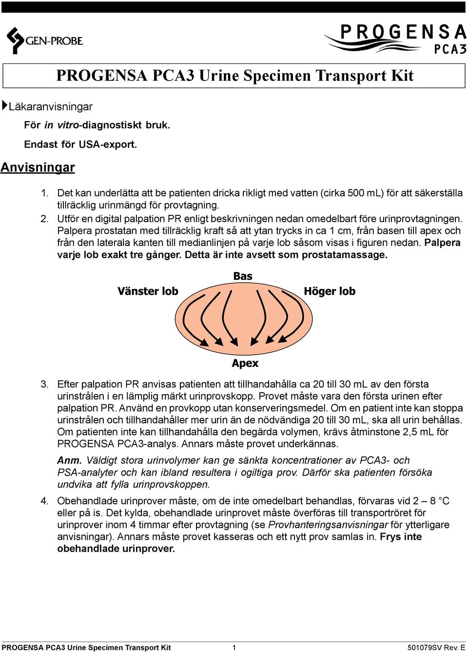 Utför en digital palpation PR enligt beskrivningen nedan omedelbart före urinprovtagningen.