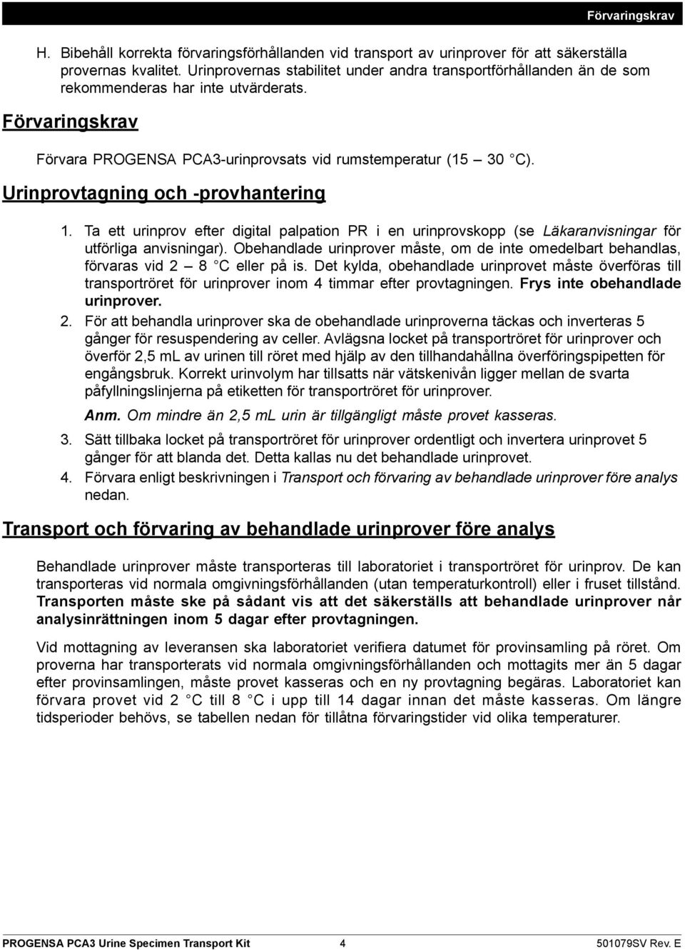 Urinprovtagning och -provhantering 1. Ta ett urinprov efter digital palpation PR i en urinprovskopp (se Läkaranvisningar för utförliga anvisningar).