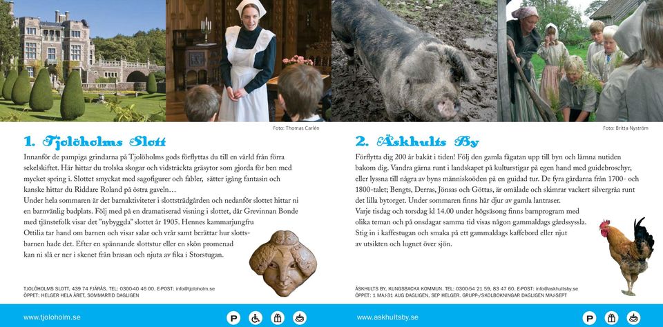 Slottet smyckat med saofiurer och fabler, sätter iån fantasin och kanske hittar du Riddare Roland på östra aveln Under hela sommaren är det barnaktiviteter i slottsträdården och nedanför slottet