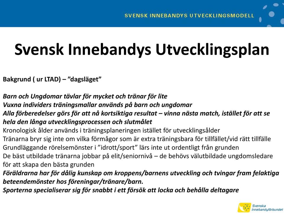 om vilka förmågor som är extra träningsbara för tillfället/vid rätt tillfälle Grundläggande rörelsemönster i idrott/sport lärs inte ut ordentligt från grunden De bäst utbildade tränarna jobbar på