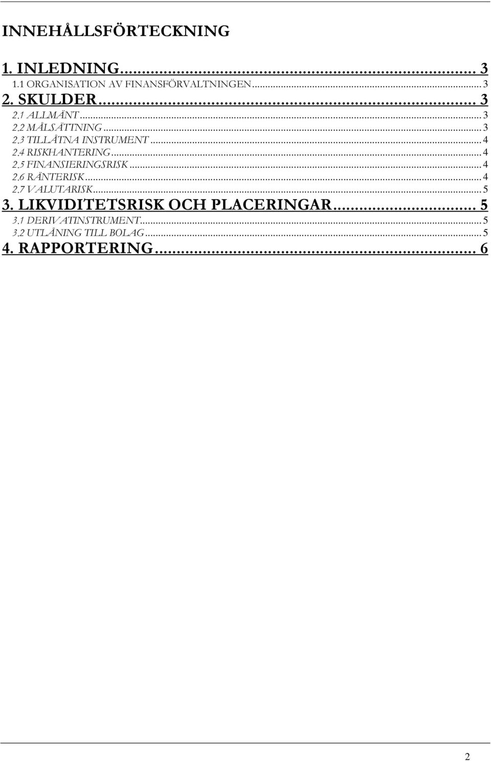 4 RISKHANTERING... 4 2.5 FINANSIERINGSRISK... 4 2.6 RÄNTERISK... 4 2.7 VALUTARISK... 5 3.