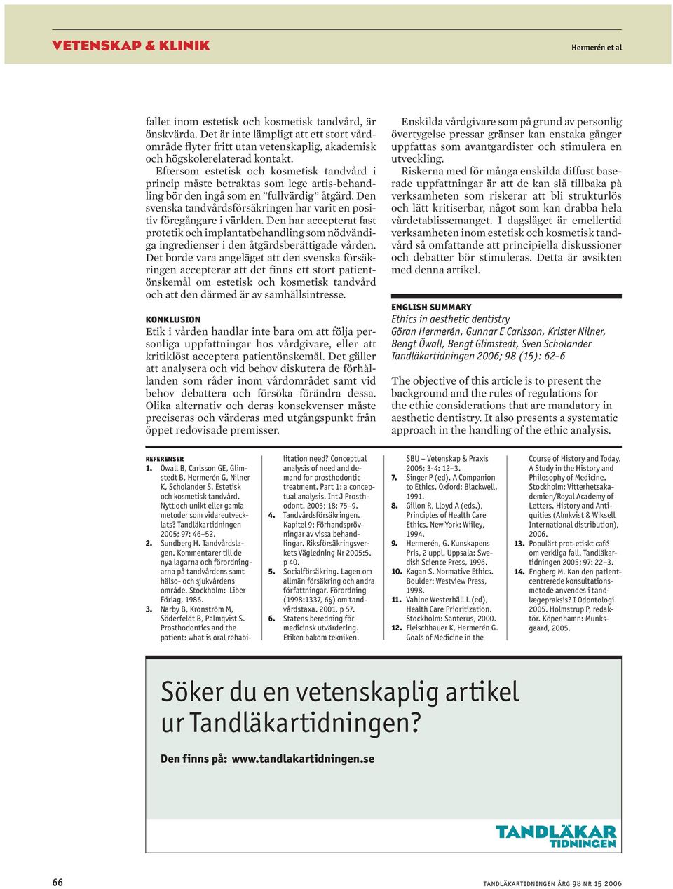 Den svenska tandvårdsförsäkringen har varit en positiv föregångare i världen. Den har accepterat fast protetik och implantatbehandling som nödvändiga ingredienser i den åtgärdsberättigade vården.