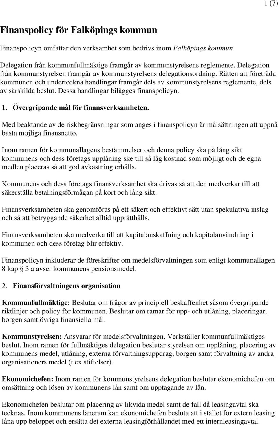 Rätten att företräda kommunen och underteckna handlingar framgår dels av kommunstyrelsens reglemente, dels av särskilda beslut. Dessa handlingar bilägges finanspolicyn. 1.