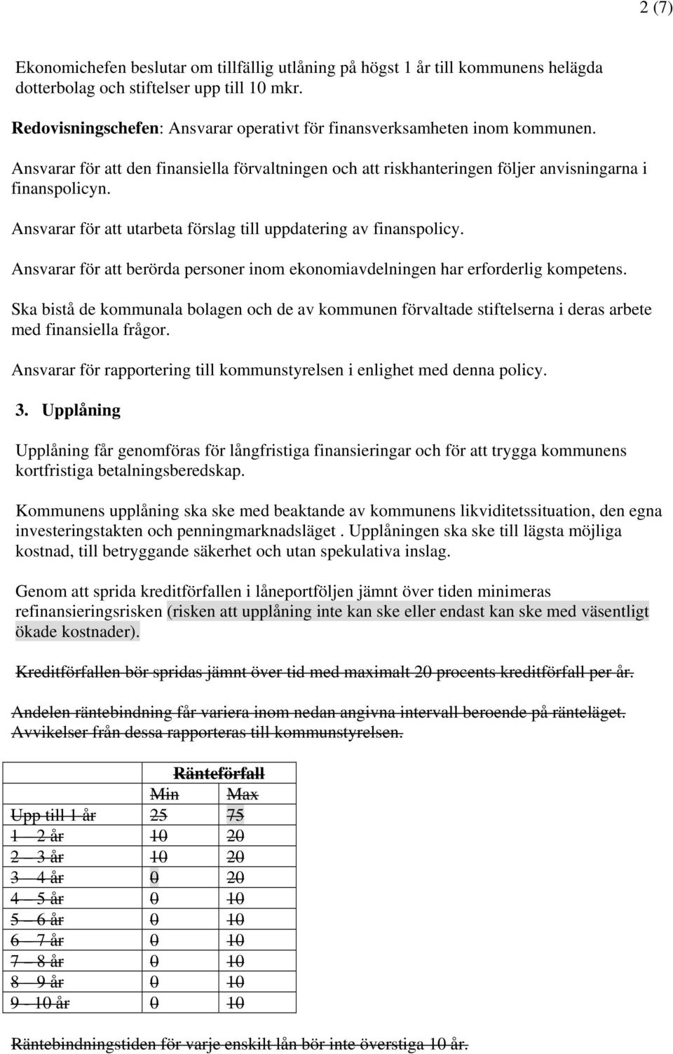 Ansvarar för att utarbeta förslag till uppdatering av finanspolicy. Ansvarar för att berörda personer inom ekonomiavdelningen har erforderlig kompetens.