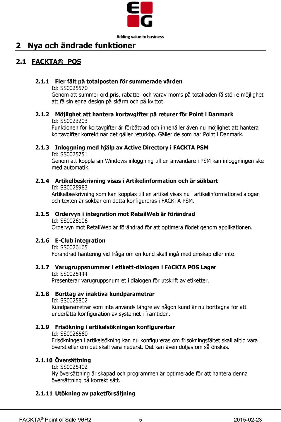 2 Möjlighet att hantera kortavgifter på returer för Point i Danmark Id: SS0023203 Funktionen för kortavgifter är förbättrad och innehåller även nu möjlighet att hantera kortavgifter korrekt när det