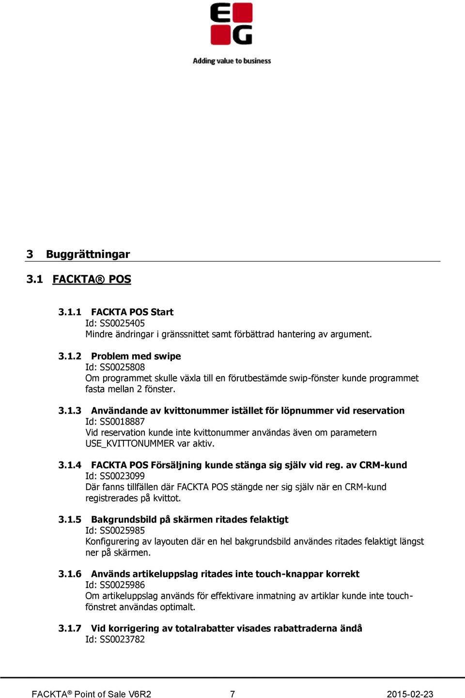 av CRM-kund Id: SS0023099 Där fanns tillfällen där FACKTA POS stängde ner sig själv när en CRM-kund registrerades på kvittot. 3.1.