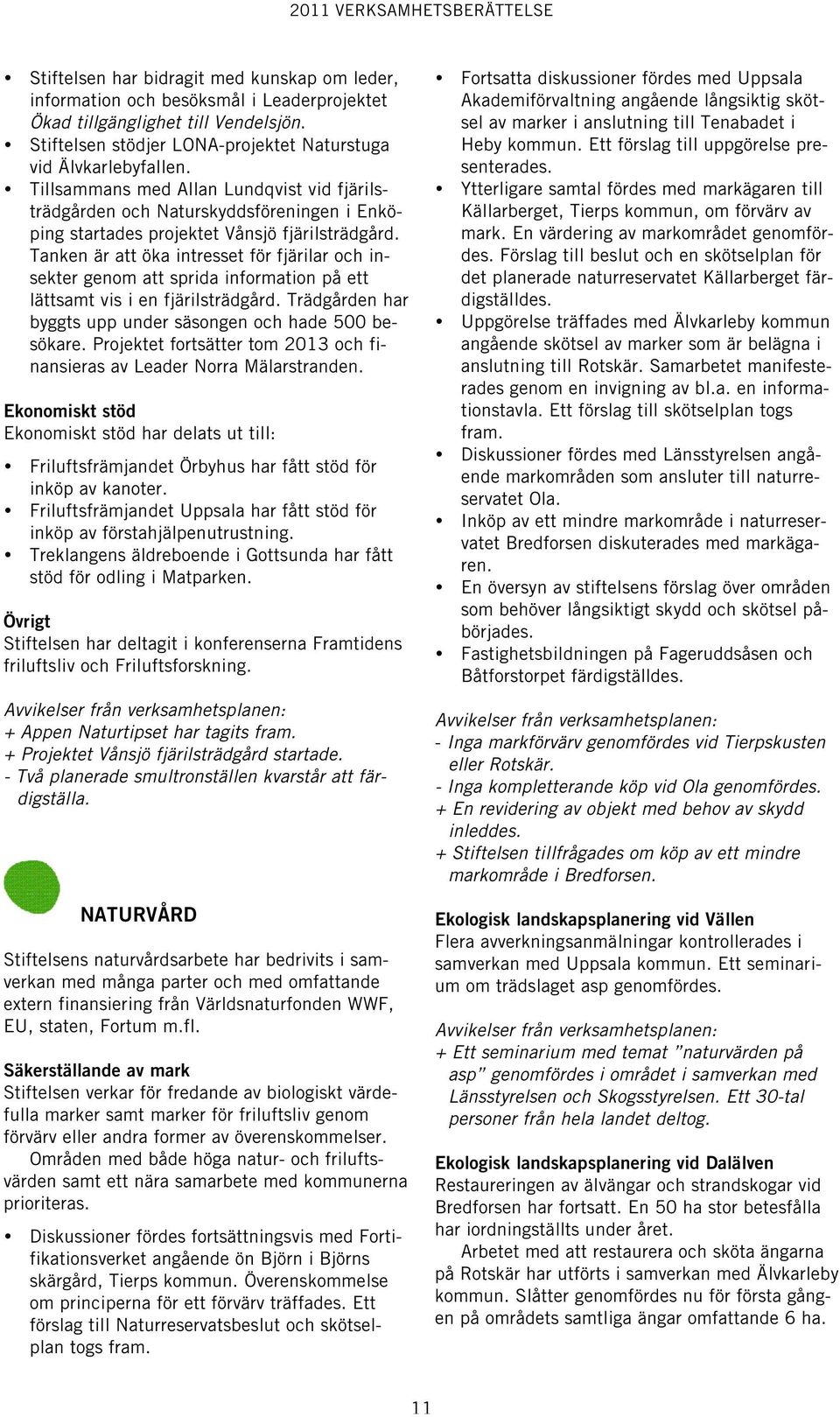 Tanken är att öka intresset för fjärilar och insekter genom att sprida information på ett lättsamt vis i en fjärilsträdgård. Trädgården har byggts upp under säsongen och hade 500 besökare.