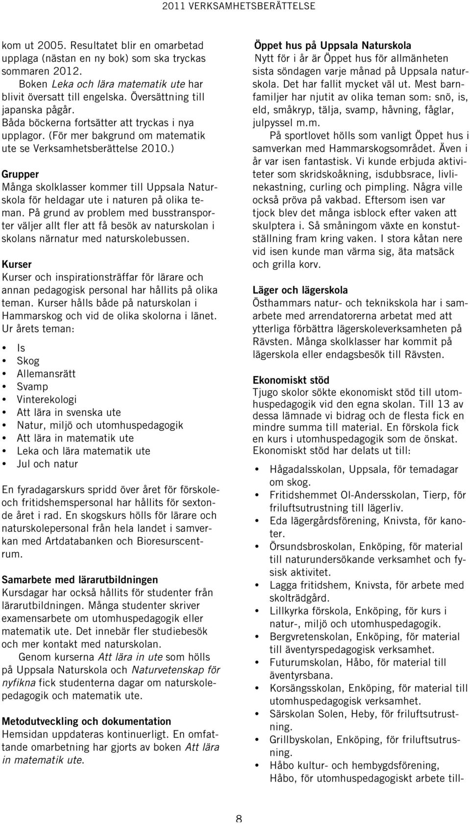 ) Grupper Många skolklasser kommer till Uppsala Naturskola för heldagar ute i naturen på olika teman.