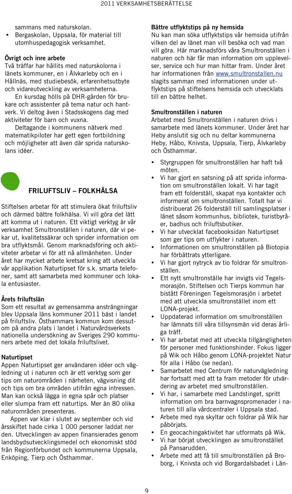 En kursdag hölls på DHR-gården för brukare och assistenter på tema natur och hantverk. Vi deltog även i Stadsskogens dag med aktiviteter för barn och vuxna.