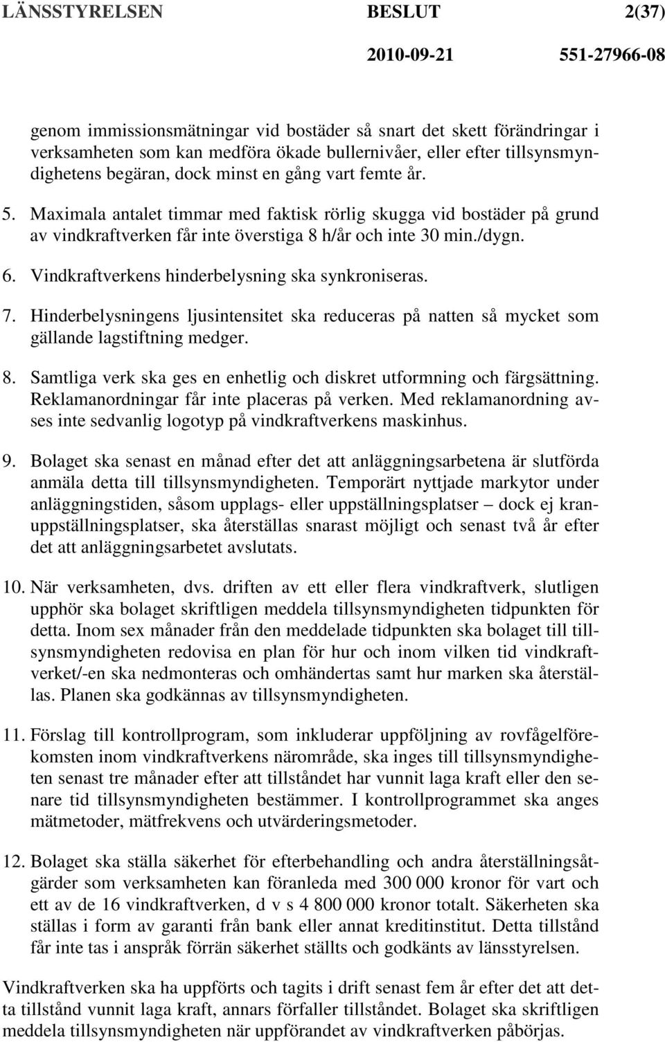 Vindkraftverkens hinderbelysning ska synkroniseras. 7. Hinderbelysningens ljusintensitet ska reduceras på natten så mycket som gällande lagstiftning medger. 8.