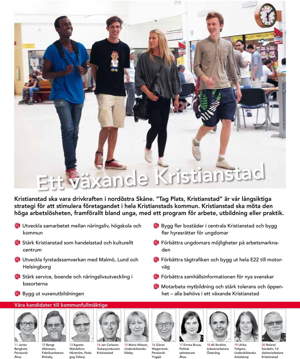 Utveckla samarbetet mellan näringsliv, högskola och kommun Stärk som handelsstad och kulturellt centrum Utveckla fyrstadssamverkan med Malmö, Lund och Helsingborg Stärk service, boende och