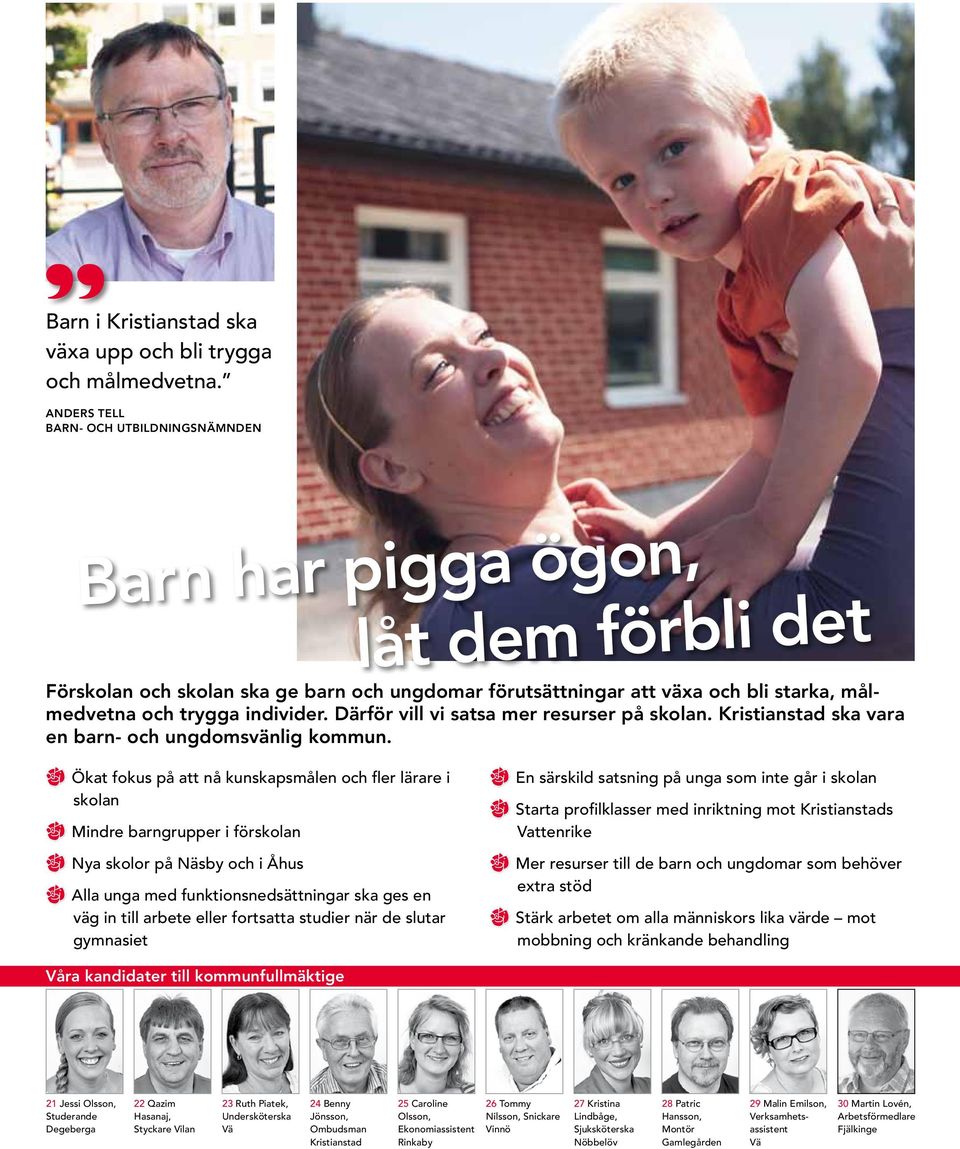 individer. Därför vill vi satsa mer resurser på skolan. ska vara en barn- och ungdomsvänlig kommun.