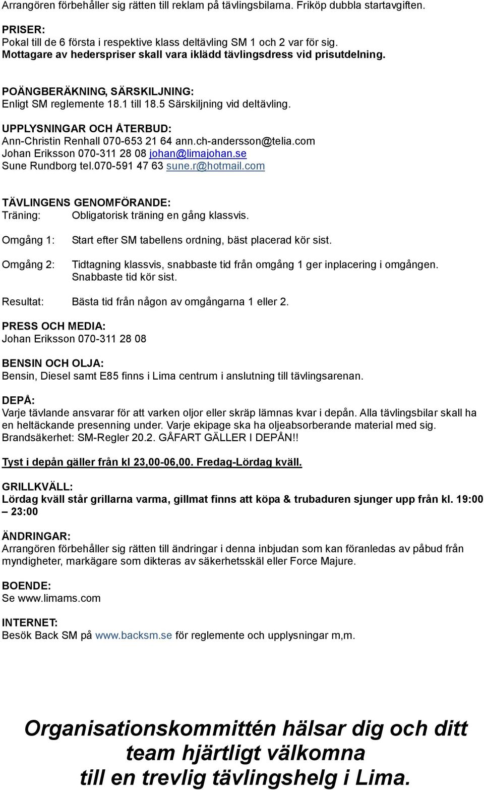 UPPLYSNINGAR OCH ÅTERBUD: Ann-Christin Renhall 070-653 21 64 ann.ch-andersson@telia.com Johan Eriksson 070-311 28 08 johan@limajohan.se Sune Rundborg tel.070-591 47 63 sune.r@hotmail.