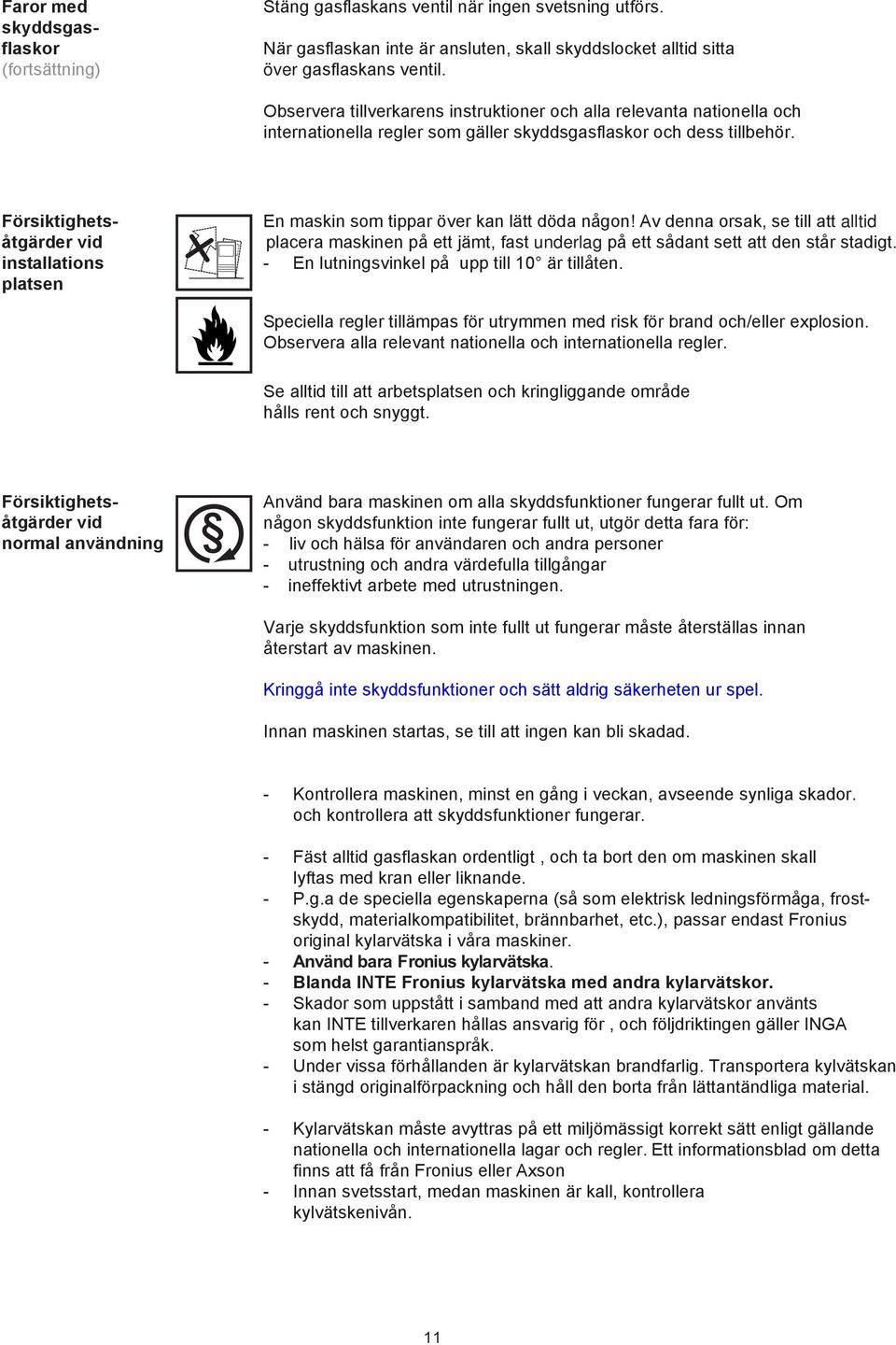 Försiktighetsåtgärder vid installations platsen En maskin som tippar över kan lätt döda någon!
