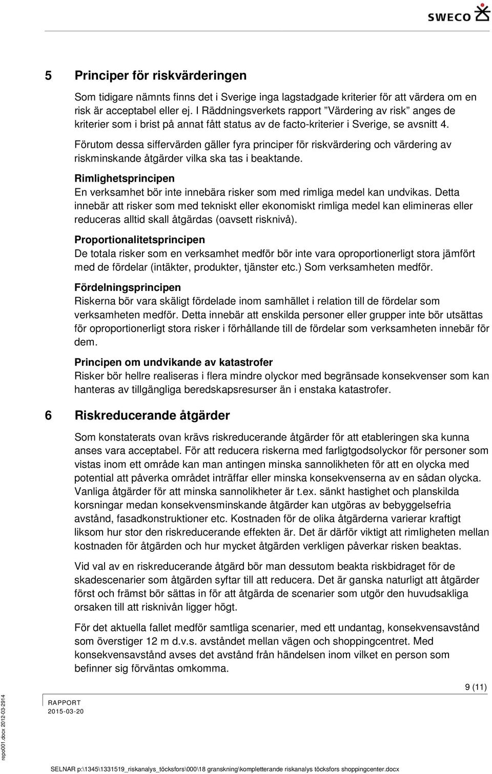Förutom dessa siffervärden gäller fyra principer för riskvärdering och värdering av riskminskande åtgärder vilka ska tas i beaktande.