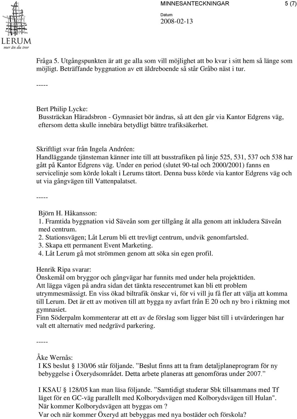 Skriftligt svar från Ingela Andréen: Handläggande tjänsteman känner inte till att busstrafiken på linje 525, 531, 537 och 538 har gått på Kantor Edgrens väg.