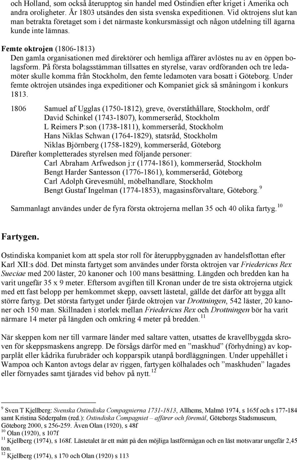 Femte oktrojen (1806-1813) Den gamla organisationen med direktörer och hemliga affärer avlöstes nu av en öppen bolagsform.