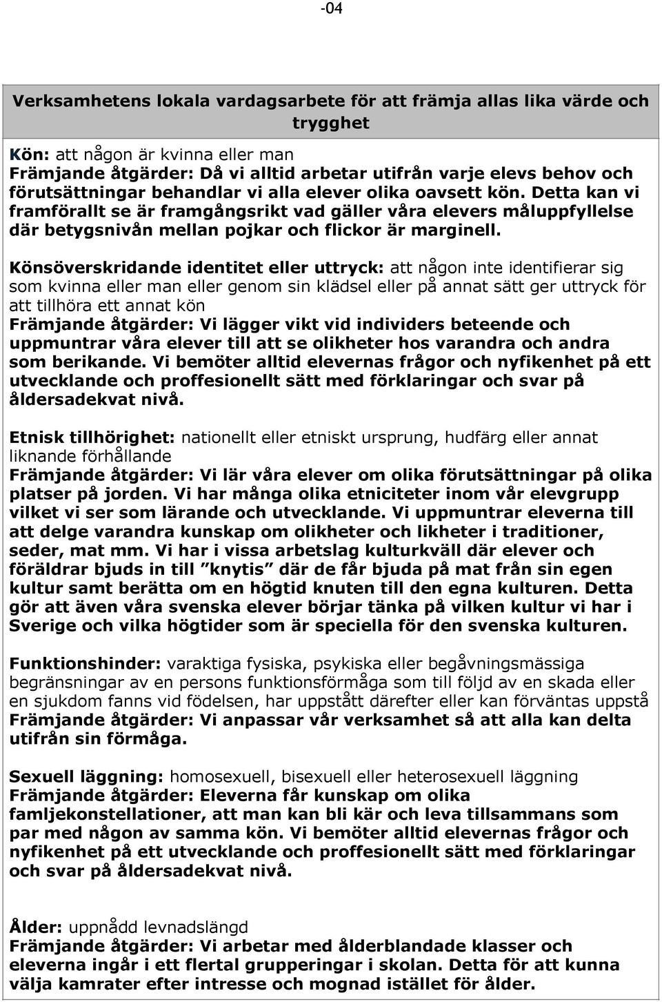 Könsöverskridande identitet eller uttryck: att någon inte identifierar sig som kvinna eller man eller genom sin klädsel eller på annat sätt ger uttryck för att tillhöra ett annat kön Främjande