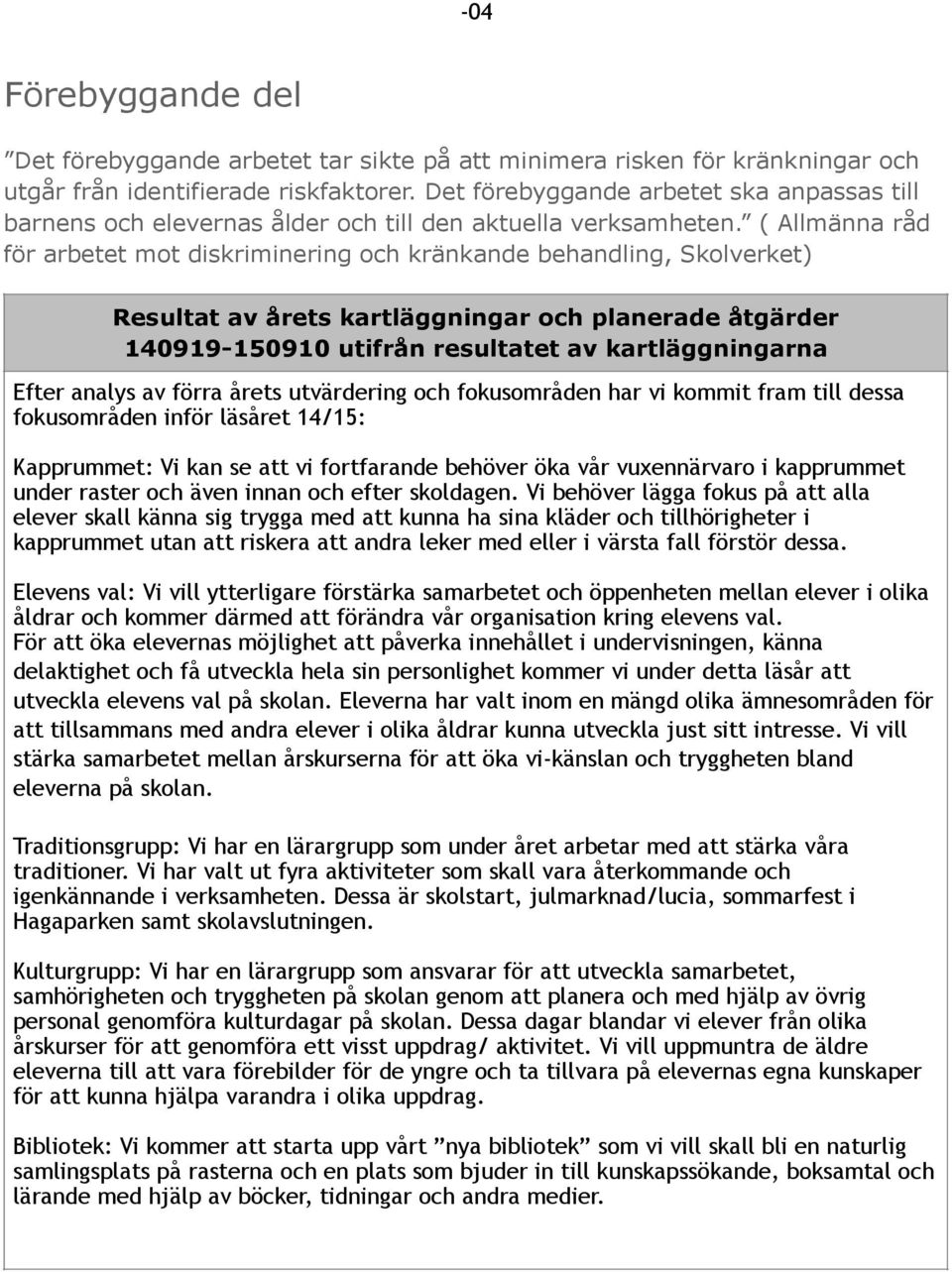( Allmänna råd för arbetet mot diskriminering och kränkande behandling, Skolverket) Resultat av årets kartläggningar och planerade åtgärder 140919-150910 utifrån resultatet av kartläggningarna Efter