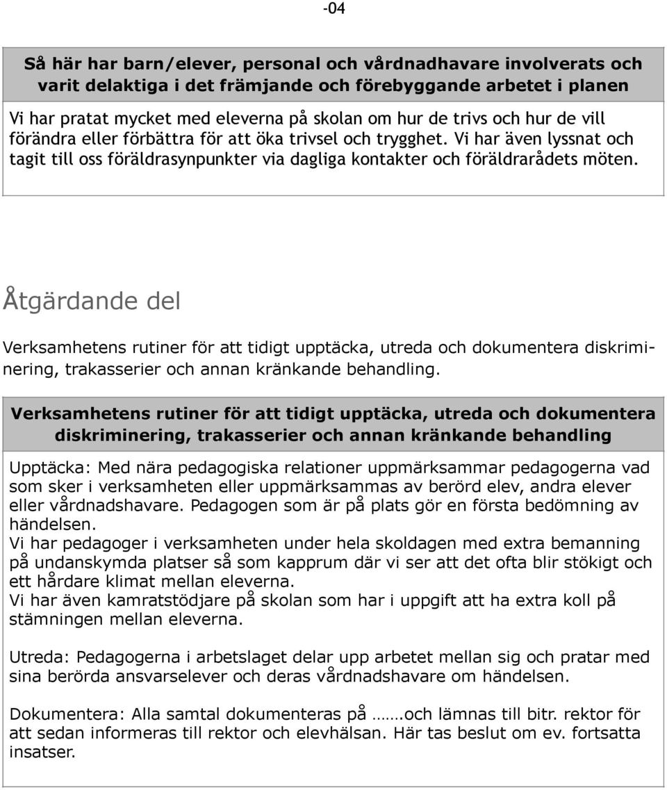 Åtgärdande del Verksamhetens rutiner för att tidigt upptäcka, utreda och dokumentera diskriminering, trakasserier och annan kränkande behandling.