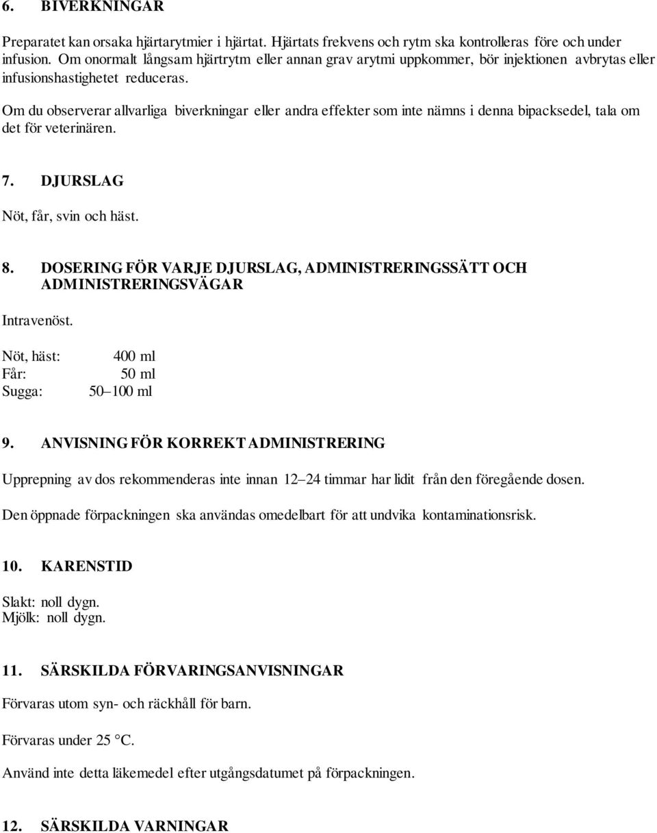 Om du observerar allvarliga biverkningar eller andra effekter som inte nämns i denna bipacksedel, tala om det för veterinären. 7. DJURSLAG Nöt, får, svin och häst. 8.