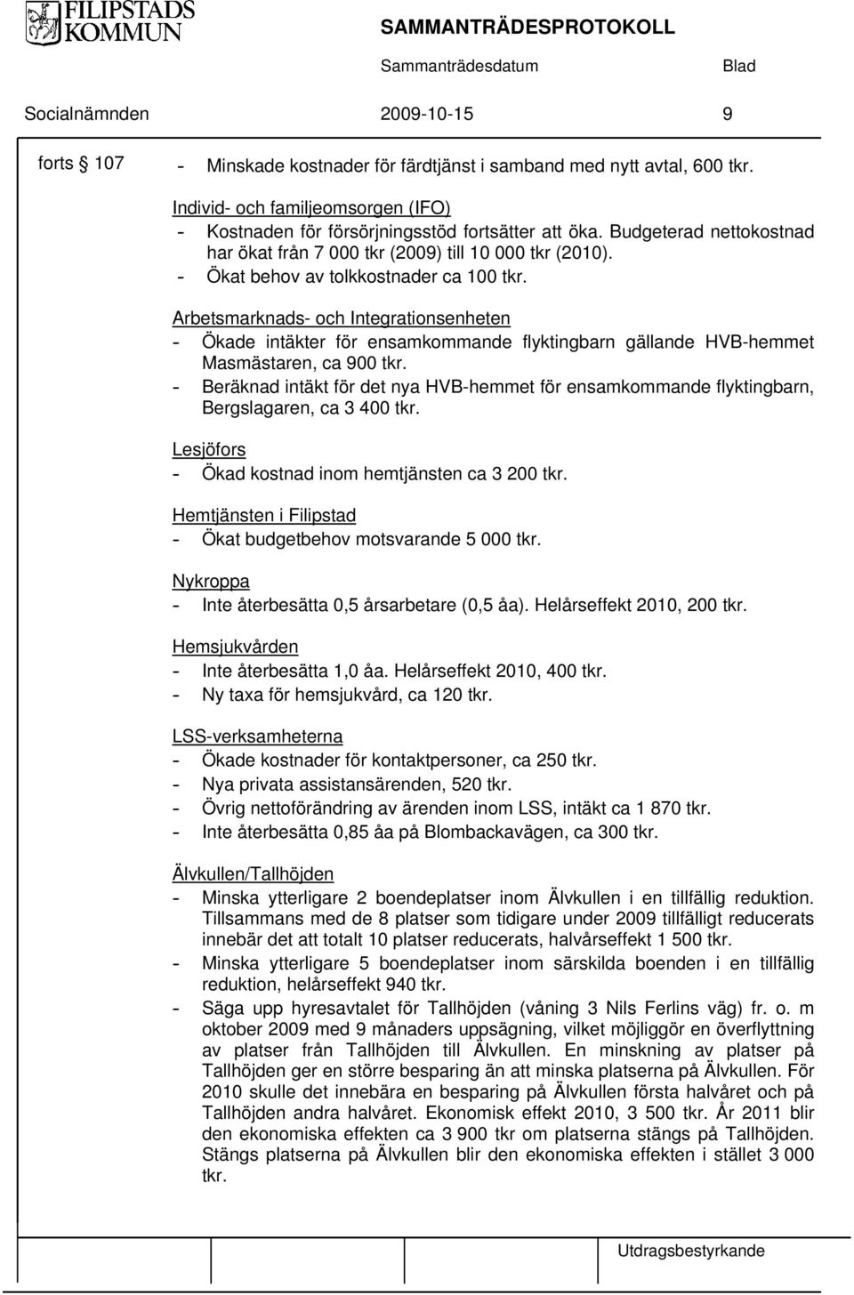 Arbetsmarknads- och Integrationsenheten - Ökade intäkter för ensamkommande flyktingbarn gällande HVB-hemmet Masmästaren, ca 900 tkr.