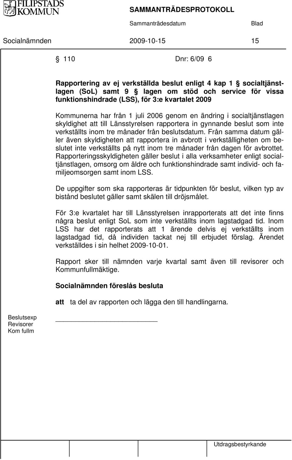 beslutsdatum. Från samma datum gäller även skyldigheten att rapportera in avbrott i verkställigheten om beslutet inte verkställts på nytt inom tre månader från dagen för avbrottet.