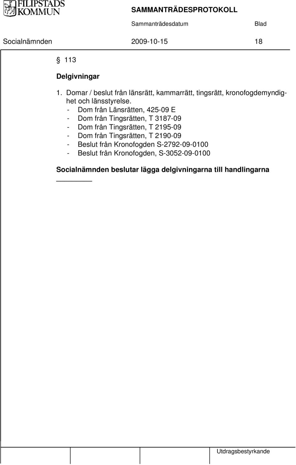 - Dom från Länsrätten, 425-09 E - Dom från Tingsrätten, T 3187-09 - Dom från Tingsrätten, T 2195-09 -