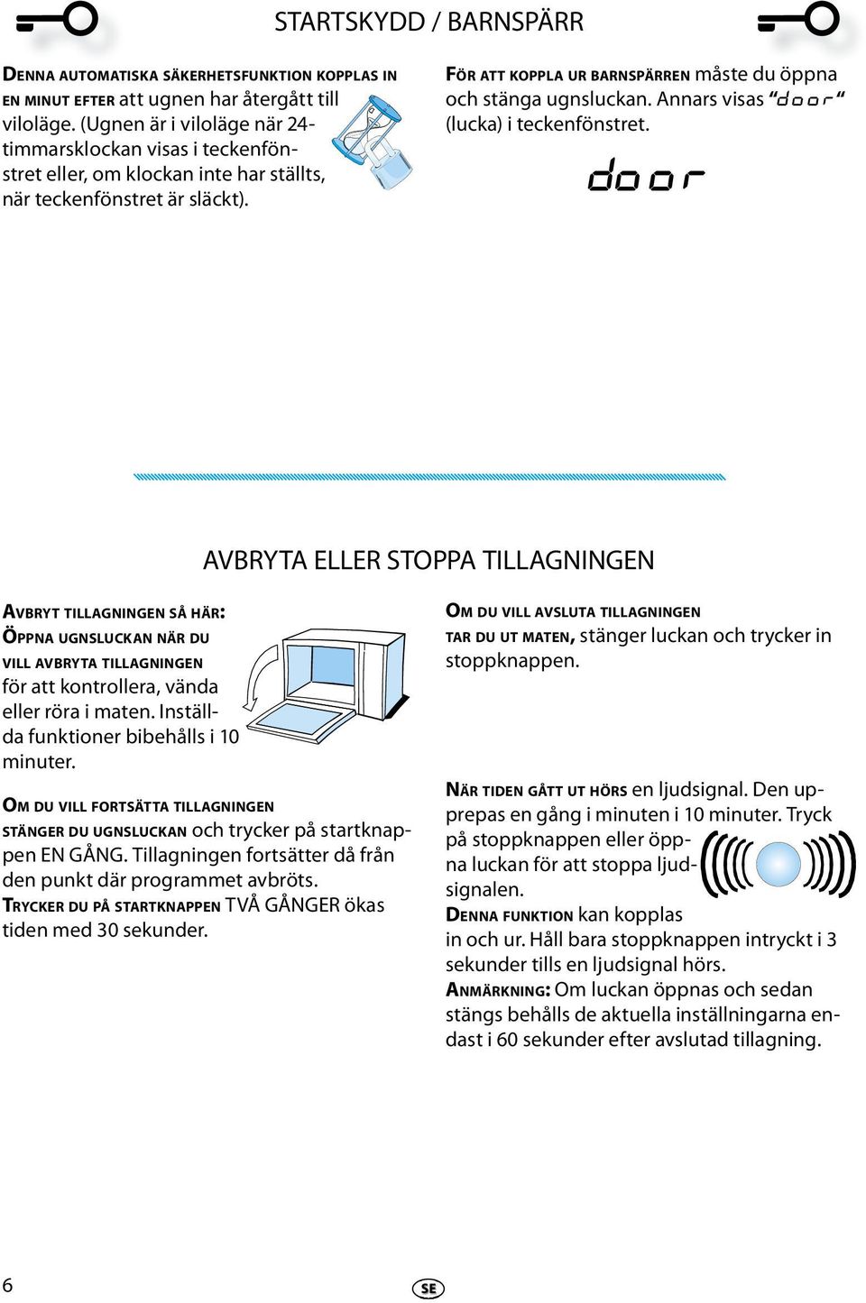 Annars visas DOOR (lucka) i tcknfönstrt. door AVBRYTA ELLER STOPPA TILLAGNINGEN AVBRYT TILLAGNINGEN SÅ HÄR: ÖPPNA UGNSLUCKAN NÄR DU VILL AVBRYTA TILLAGNINGEN för att kontrollra, vända llr röra i matn.