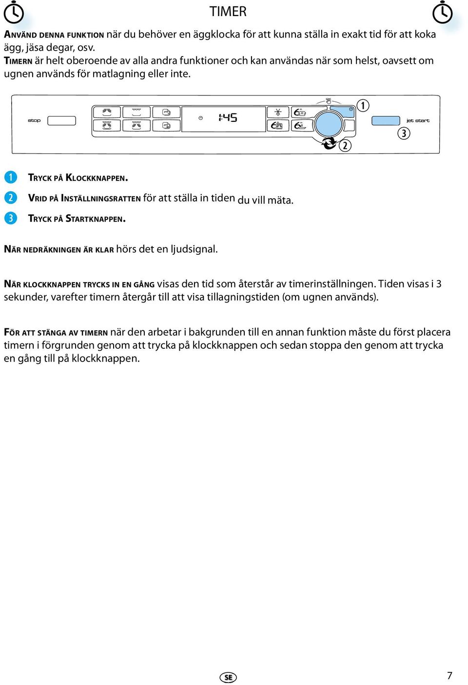 VRID PÅ INSTÄLLNINGSRATTEN för att ställa in tidn du vill mäta. TRYCK PÅ STARTKNAPPEN. NÄR NEDRÄKNINGEN ÄR KLAR hörs dt n ljudsignal.
