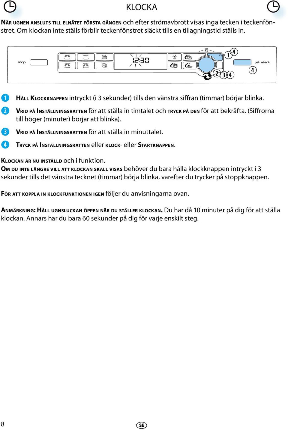 (Siffrorna till högr (minutr) börjar att blinka). VRID PÅ INSTÄLLNINGSRATTEN för att ställa in minuttalt. TRYCK PÅ INSTÄLLNINGSRATTEN llr KLOCK- llr STARTKNAPPEN.