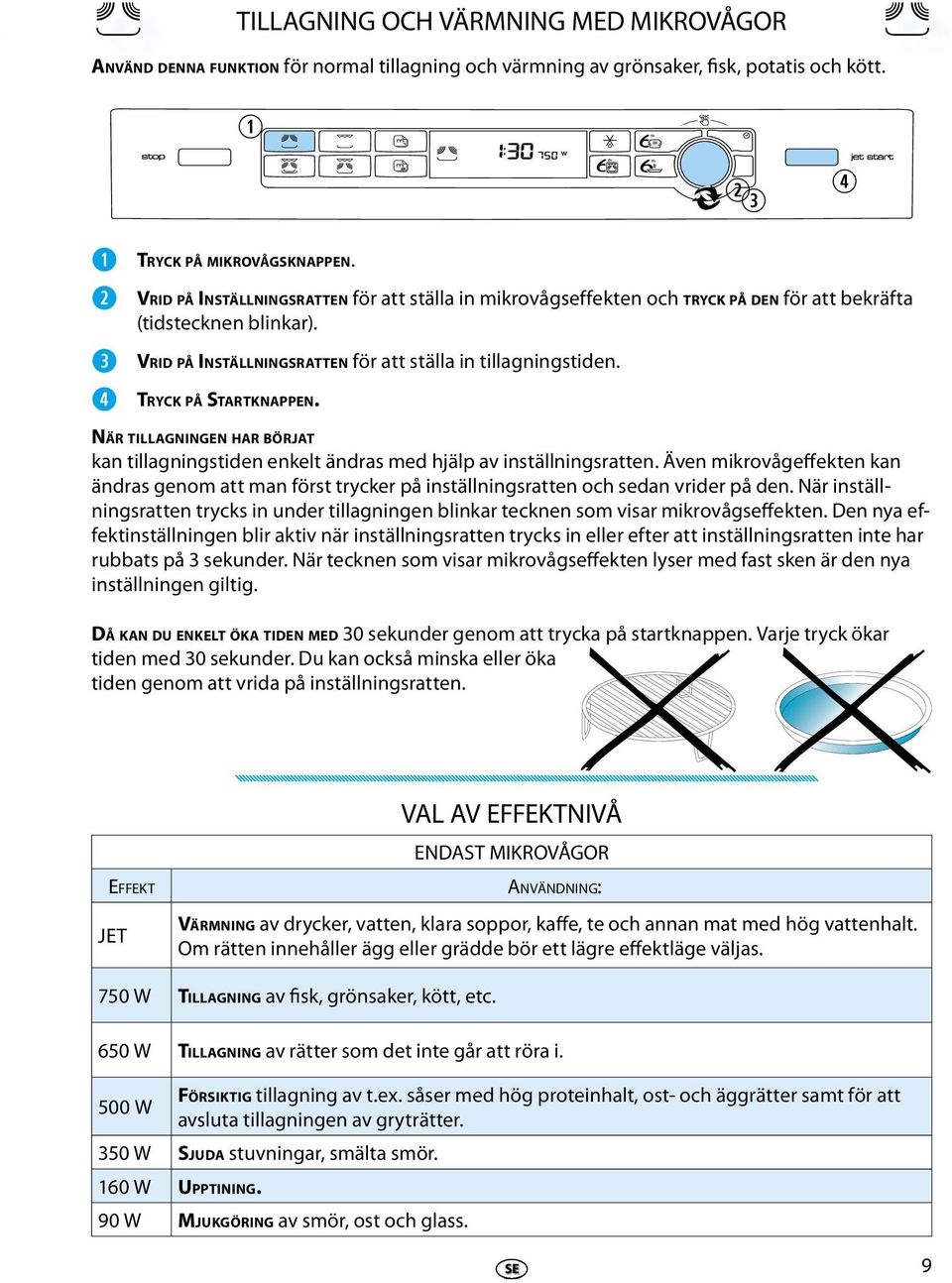 NÄR TILLAGNINGEN HAR BÖRJAT kan tillagningstidn nklt ändras md hjälp av inställningsrattn. Ävn mikrovågffktn kan ändras gnom att man först tryckr på inställningsrattn och sdan vridr på dn.