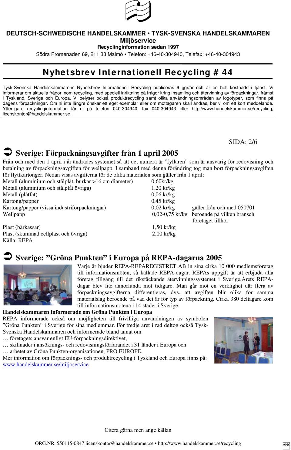 Nedan visas avgifterna för de olika materialen som gäller från 1 april: Metall (aluminium och stålplåt, burkar >16 cm diameter) 0,60kr/kg Metall (aluminium och stålplåt övriga) 1,20 kr/kg Metall