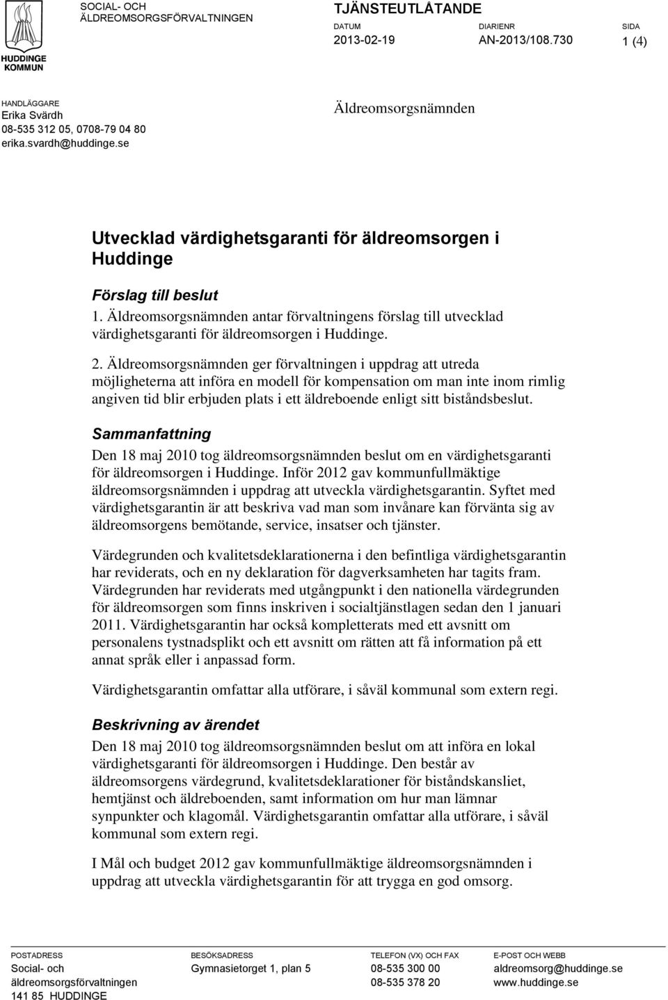 Äldreomsorgsnämnden antar förvaltningens förslag till utvecklad värdighetsgaranti för äldreomsorgen i Huddinge. 2.