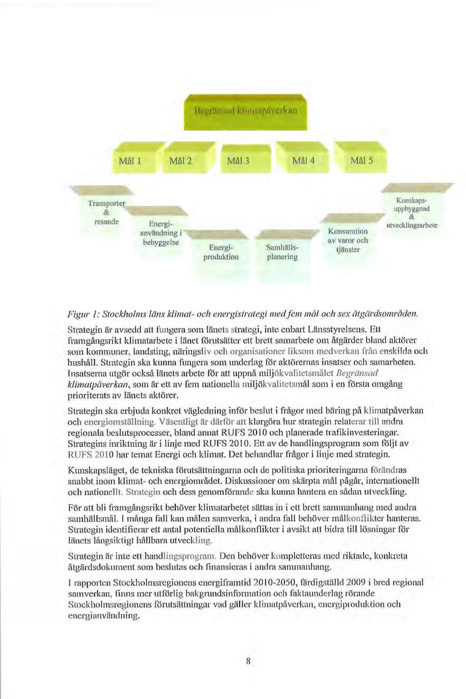 Ett framgångsrikt klimatarbete i länet förutsätter ett brett samarbete om åtgärder bland aktörer som kommuner, landsting, näringsliv och organisationer liksom medverkan från enskilda och hushåll.