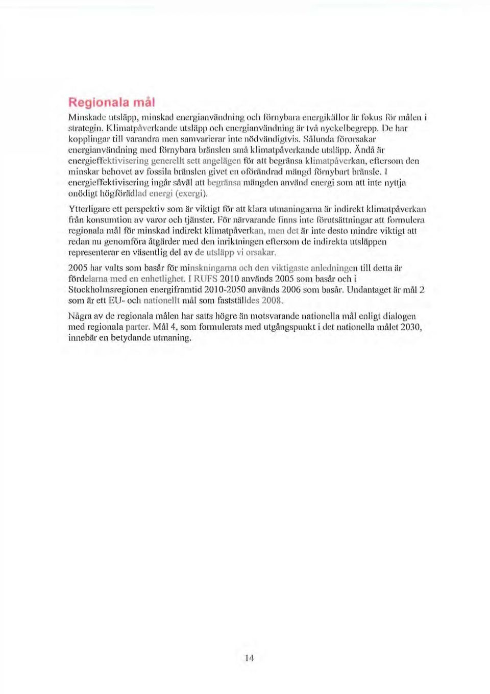 Ändå är energieffektivisering generellt sett angelägen för atl begränsa klimatpåverkan, eftersom den minskar behovet av fossila bränslen givet cn oförändrad mängd förnybnrt bränsle.
