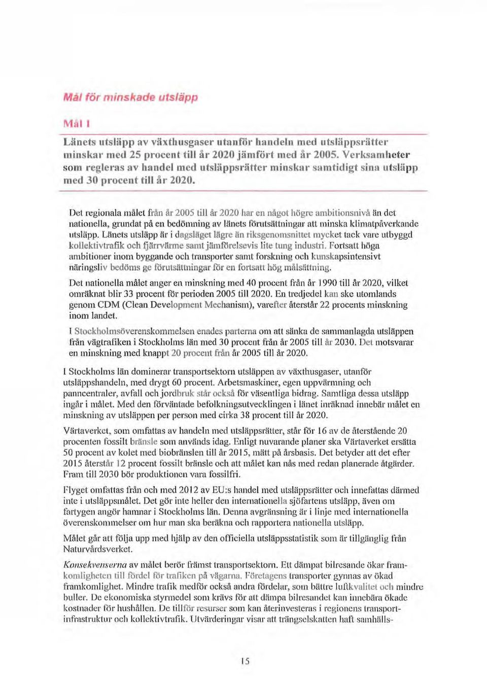 Det regionala mälet från år 2005 till år 2020 har en något högre ambitionsnivå än det nationella, grundat på en bedömning av länets förutsättningar att minska kliniatpåverkande utsläpp.