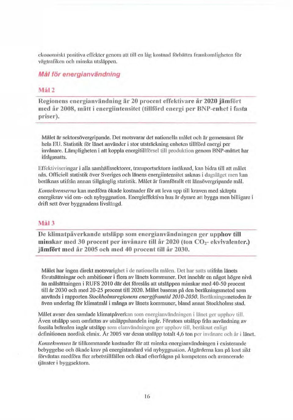 Målet nr sektorsövergripaiide. Det motsvarar det nationella målet ocli är gemensamt för hela EU. Statistik för länet använder i stor utsträckning enheten till förd energi per invånare.